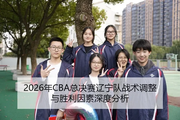2026年CBA总决赛辽宁队战术调整与胜利因素深度分析
