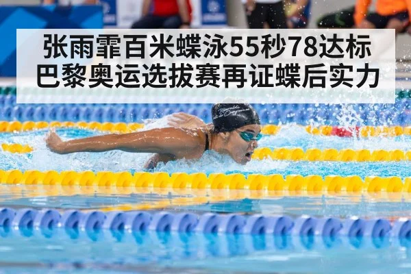 张雨霏百米蝶泳55秒78达标巴黎奥运选拔赛再证蝶后实力