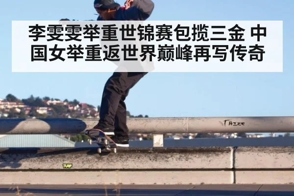 李雯雯举重世锦赛包揽三金 中国女举重返世界巅峰再写传奇